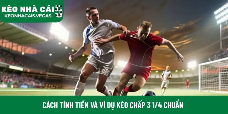 Cách tính tiền và ví dụ kèo chấp 3 1/4 chuẩn
