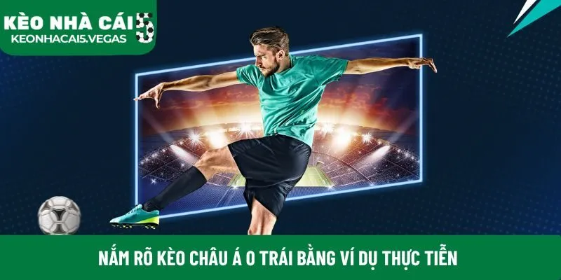 Nắm rõ kèo châu Á 0 trái bằng ví dụ thực tiễn