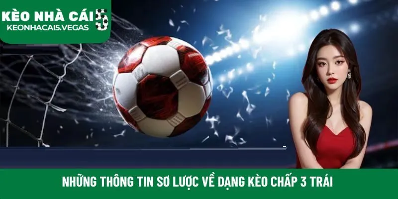 Những thông tin sơ lược về dạng kèo chấp 3 trái